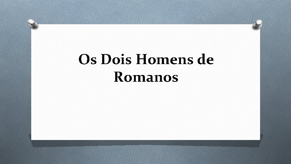 Os Dois Homens de Romanos 