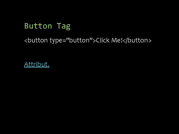 Button Tag <button type="button">Click Me!</button> Attribut. 