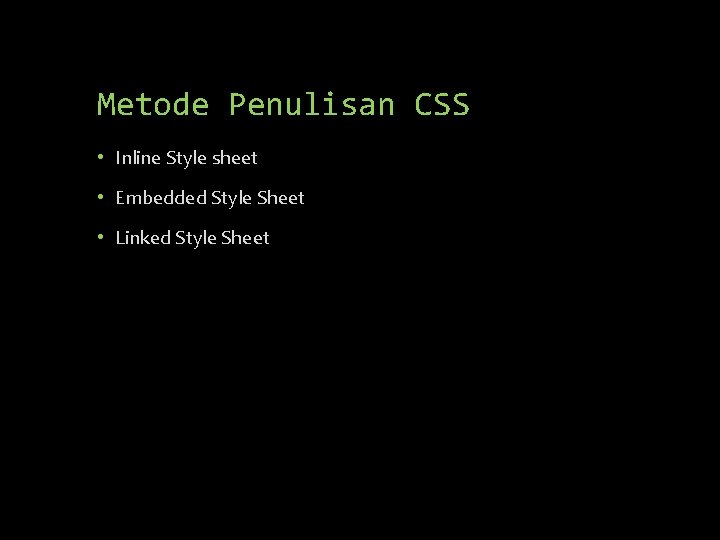 Metode Penulisan CSS • Inline Style sheet • Embedded Style Sheet • Linked Style