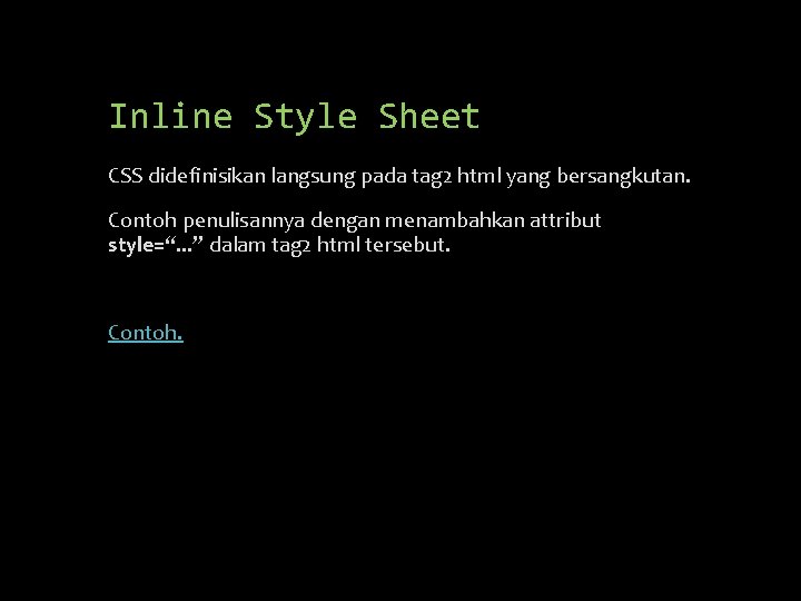 Inline Style Sheet CSS didefinisikan langsung pada tag 2 html yang bersangkutan. Contoh penulisannya