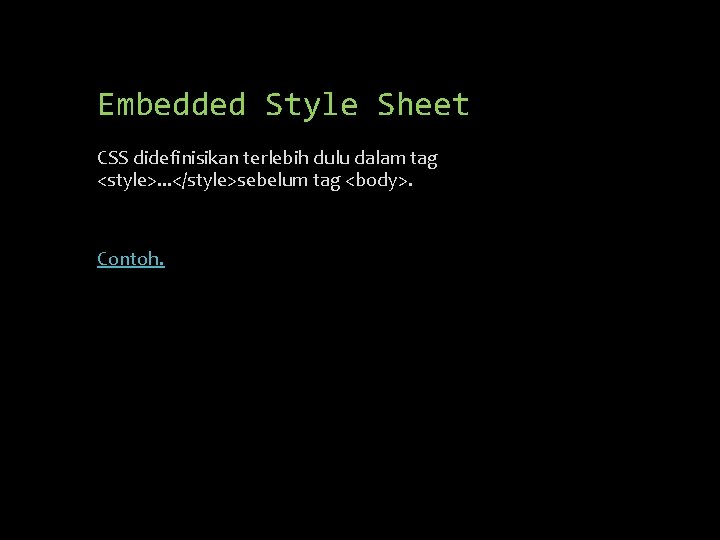 Embedded Style Sheet CSS didefinisikan terlebih dulu dalam tag <style>. . . </style>sebelum tag