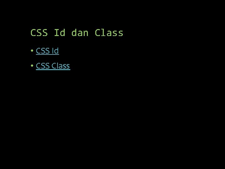 CSS Id dan Class • CSS Id • CSS Class 