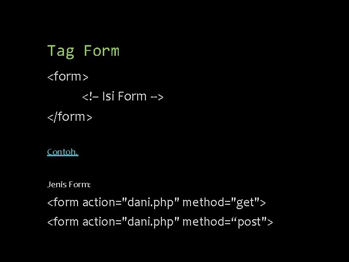Tag Form <form> <!– Isi Form --> </form> Contoh. Jenis Form: <form action="dani. php"