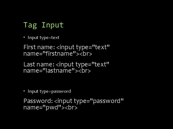Tag Input • Input type=text First name: <input type="text" name="firstname"> Last name: <input type="text"