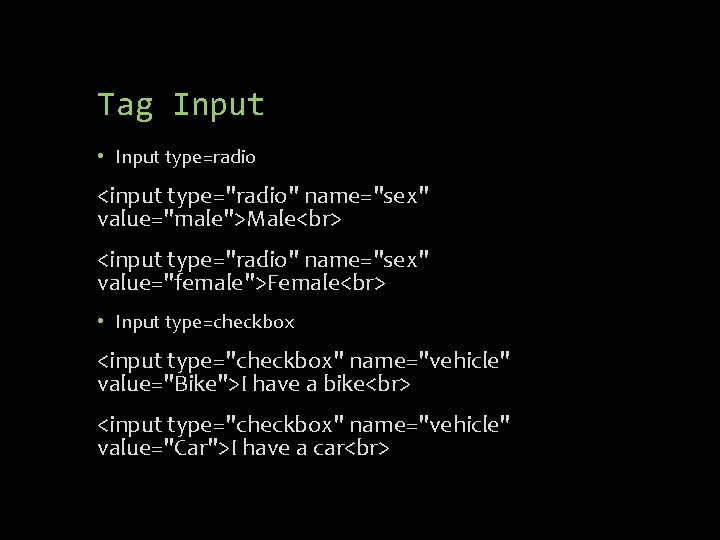 Tag Input • Input type=radio <input type="radio" name="sex" value="male">Male <input type="radio" name="sex" value="female">Female •