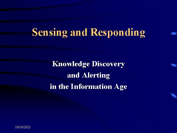 Sensing and Responding Knowledge Discovery and Alerting in the Information Age 10/16/2021 