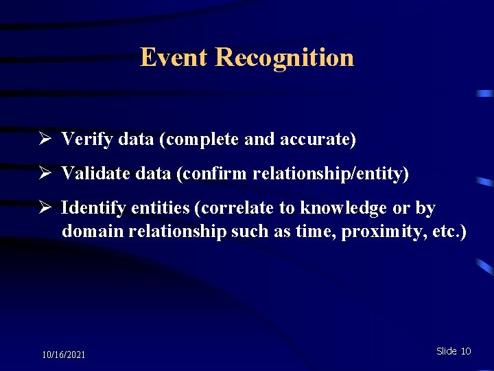 Event Recognition Ø Verify data (complete and accurate) Ø Validate data (confirm relationship/entity) Ø