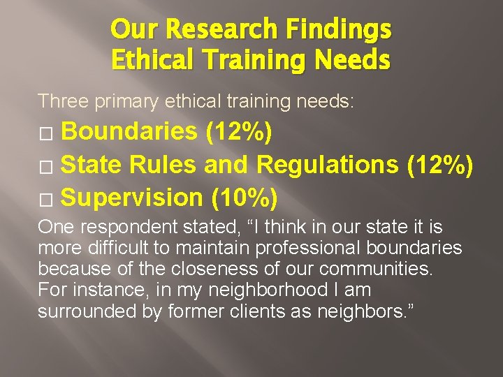 Our Research Findings Ethical Training Needs Three primary ethical training needs: Boundaries (12%) � Our Research Findings Ethical Training Needs Three primary ethical training needs: Boundaries (12%) �