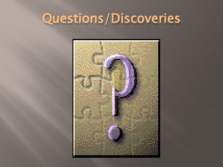 Questions/Discoveries Questions/Discoveries