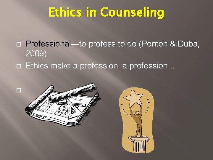 Ethics in Counseling � � � Professional—to profess to do (Ponton & Duba, 2009) Ethics in Counseling � � � Professional—to profess to do (Ponton & Duba, 2009)
