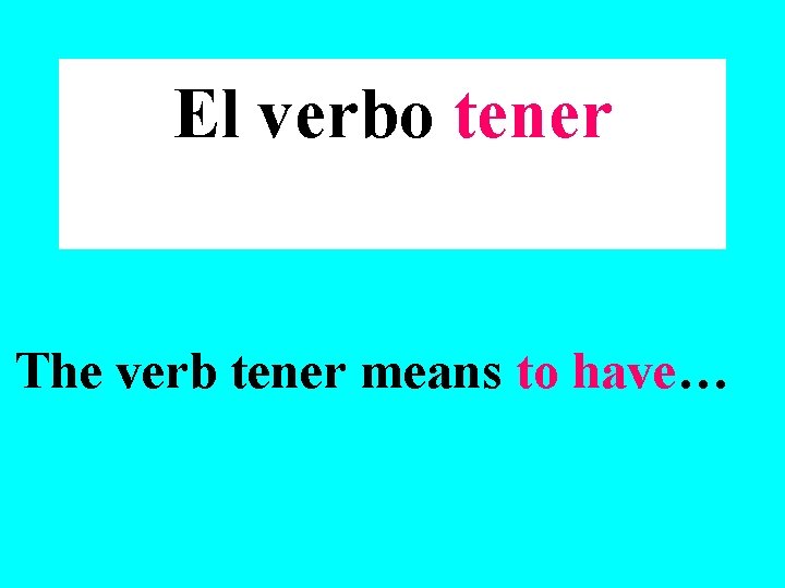 El verbo tener The verb tener means to have… 