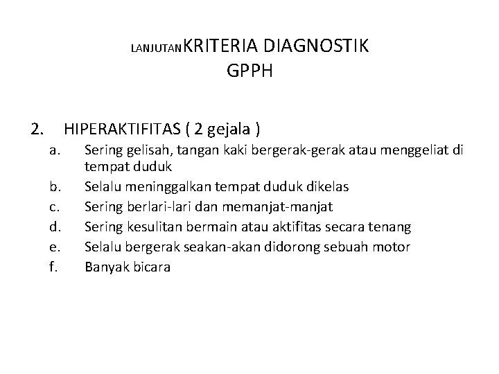 LANJUTAN 2. KRITERIA DIAGNOSTIK GPPH HIPERAKTIFITAS ( 2 gejala ) a. b. c. d.