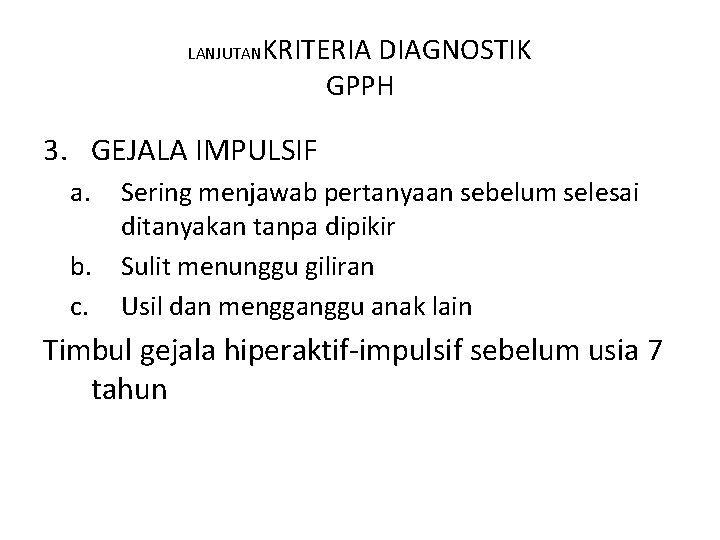 LANJUTAN KRITERIA DIAGNOSTIK GPPH 3. GEJALA IMPULSIF a. b. c. Sering menjawab pertanyaan sebelum