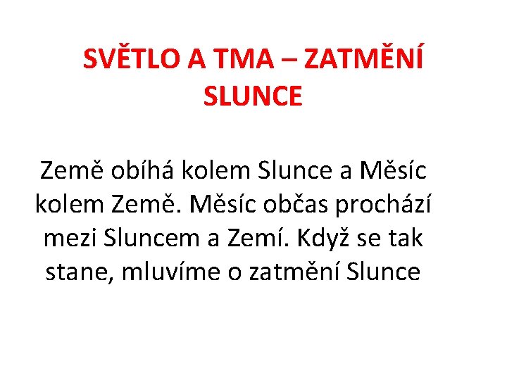 SVĚTLO A TMA – ZATMĚNÍ SLUNCE Země obíhá kolem Slunce a Měsíc kolem Země.