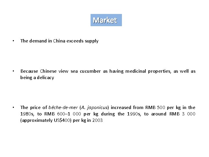 Market • The demand in China exceeds supply • Because Chinese view sea cucumber