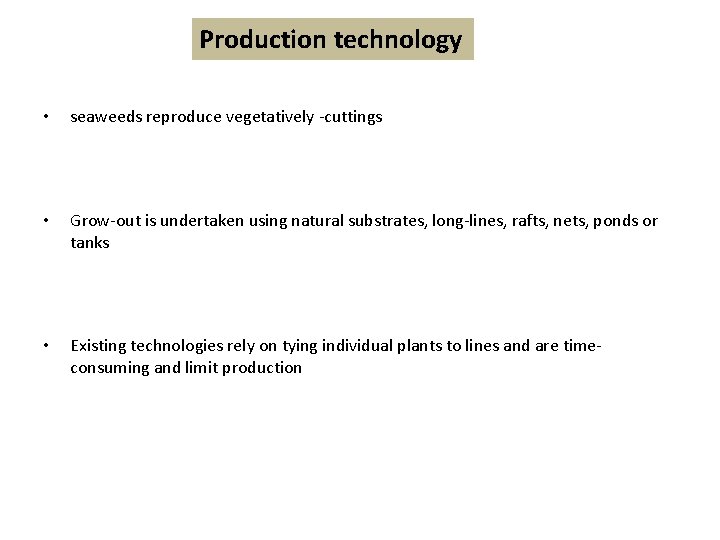 Production technology • seaweeds reproduce vegetatively -cuttings • Grow-out is undertaken using natural substrates,