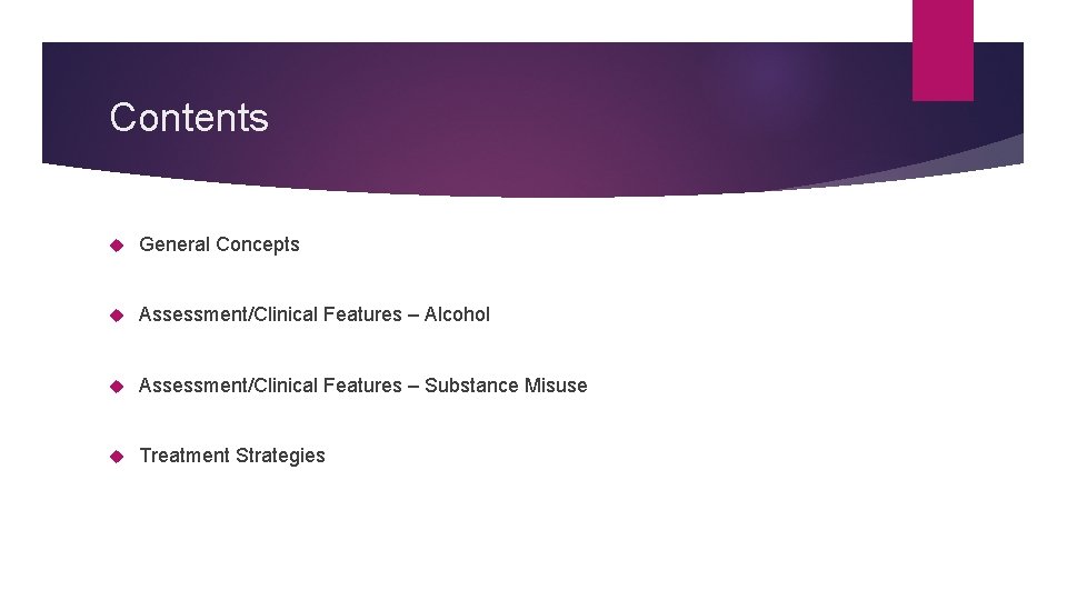 Contents General Concepts Assessment/Clinical Features – Alcohol Assessment/Clinical Features – Substance Misuse Treatment Strategies