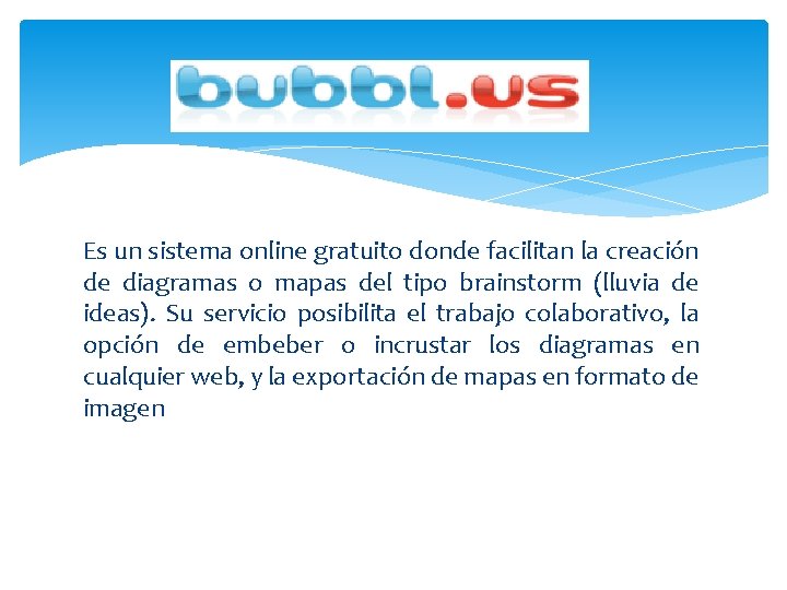 bubbl. us Es un sistema online gratuito donde facilitan la creación de diagramas o