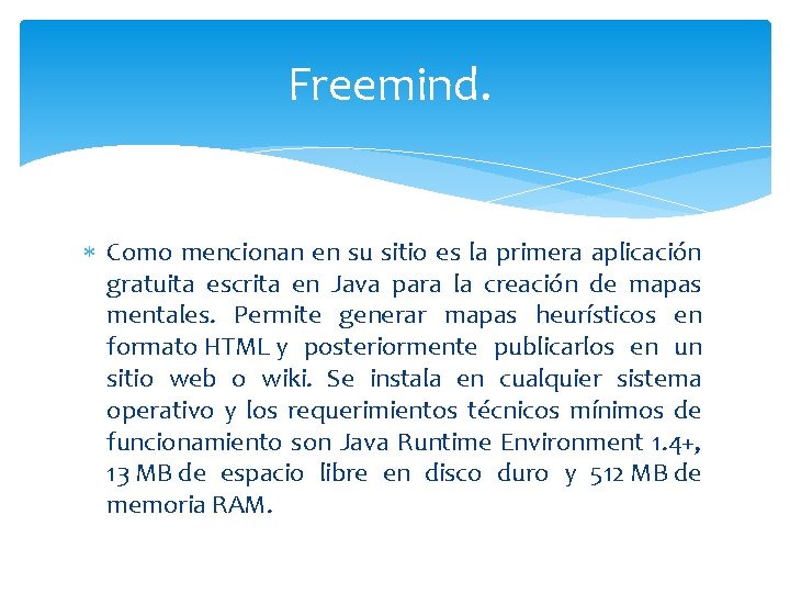 Freemind. Como mencionan en su sitio es la primera aplicación gratuita escrita en Java