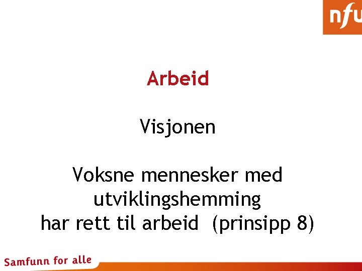 Arbeid Visjonen Voksne mennesker med utviklingshemming har rett til arbeid (prinsipp 8) 