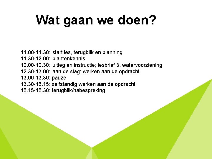 Wat gaan we doen? 11. 00 -11. 30: start les, terugblik en planning 11.