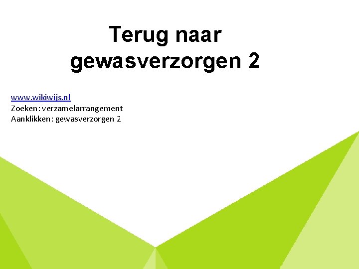 Terug naar gewasverzorgen 2 www. wikiwijs. nl Zoeken: verzamelarrangement Aanklikken: gewasverzorgen 2 