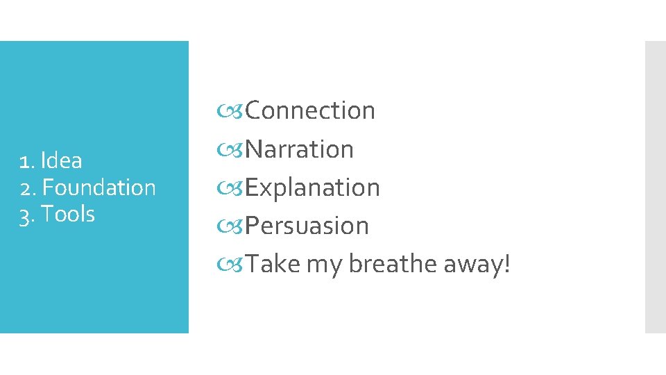 1. Idea 2. Foundation 3. Tools Connection Narration Explanation Persuasion Take my breathe away! 1. Idea 2. Foundation 3. Tools Connection Narration Explanation Persuasion Take my breathe away!