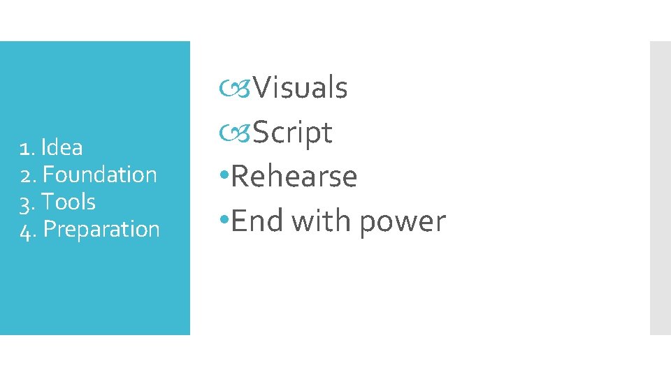 1. Idea 2. Foundation 3. Tools 4. Preparation Visuals Script • Rehearse • End 1. Idea 2. Foundation 3. Tools 4. Preparation Visuals Script • Rehearse • End