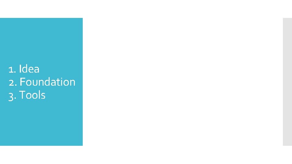 1. Idea 2. Foundation 3. Tools 1. Idea 2. Foundation 3. Tools