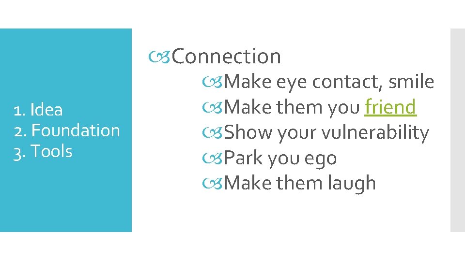 Connection 1. Idea 2. Foundation 3. Tools Make eye contact, smile Make them Connection 1. Idea 2. Foundation 3. Tools Make eye contact, smile Make them
