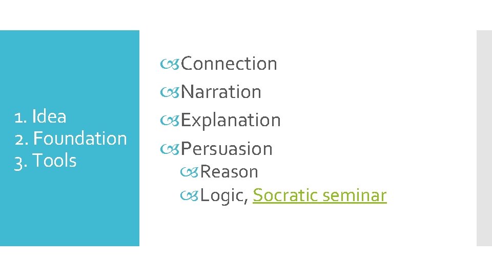 1. Idea 2. Foundation 3. Tools Connection Narration Explanation Persuasion Reason Logic, Socratic seminar 1. Idea 2. Foundation 3. Tools Connection Narration Explanation Persuasion Reason Logic, Socratic seminar