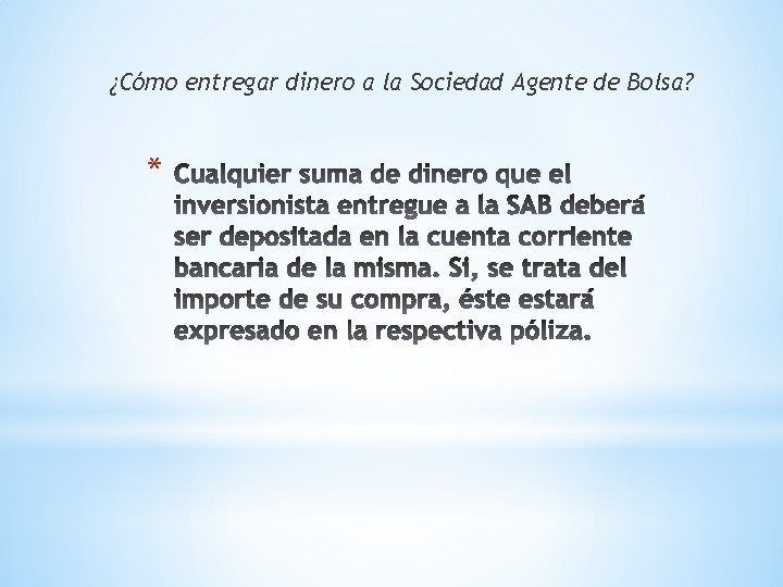 ¿Cómo entregar dinero a la Sociedad Agente de Bolsa? * 