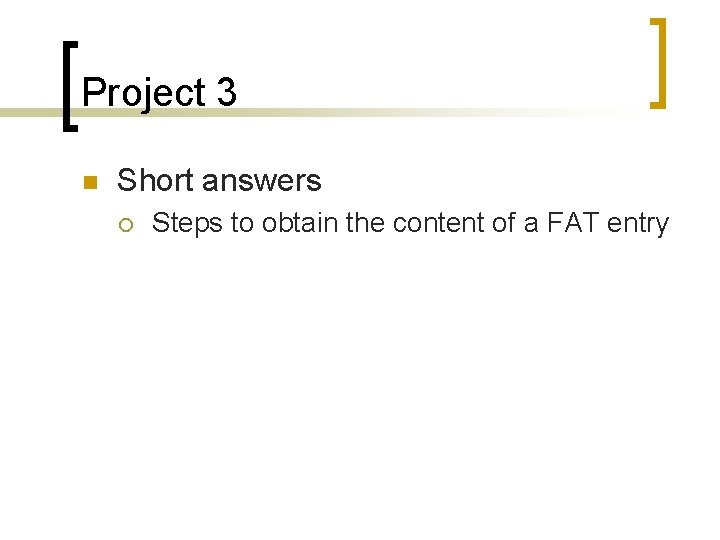 Project 3 n Short answers ¡ Steps to obtain the content of a FAT