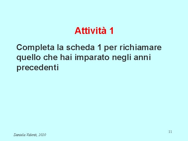 Attività 1 Completa la scheda 1 per richiamare quello che hai imparato negli anni