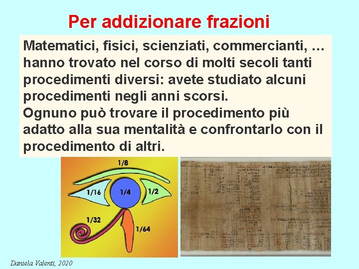 Per addizionare frazioni Matematici, fisici, scienziati, commercianti, … hanno trovato nel corso di molti