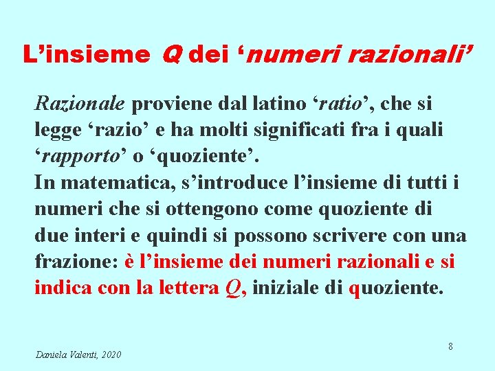 L’insieme Q dei ‘numeri razionali’ Razionale proviene dal latino ‘ratio’, che si legge ‘razio’