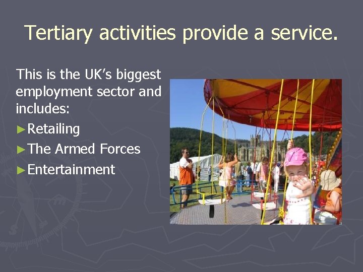Tertiary activities provide a service. This is the UK’s biggest employment sector and includes: