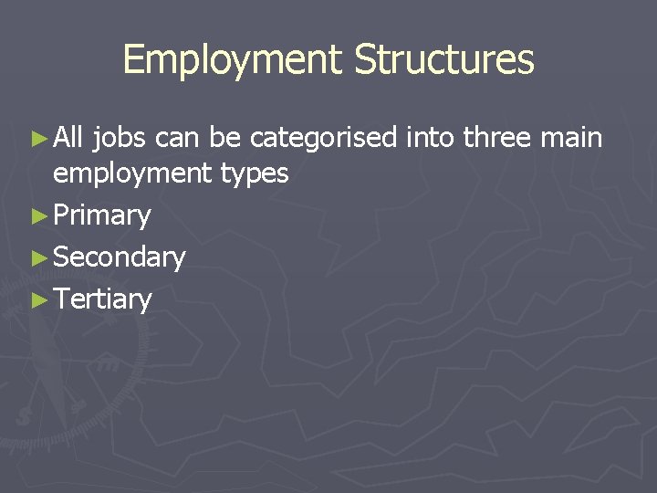 Employment Structures ► All jobs can be categorised into three main employment types ►
