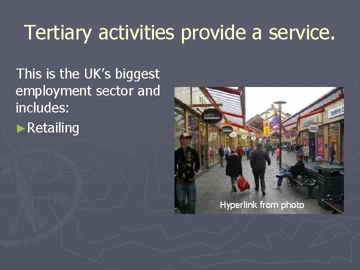 Tertiary activities provide a service. This is the UK’s biggest employment sector and includes: