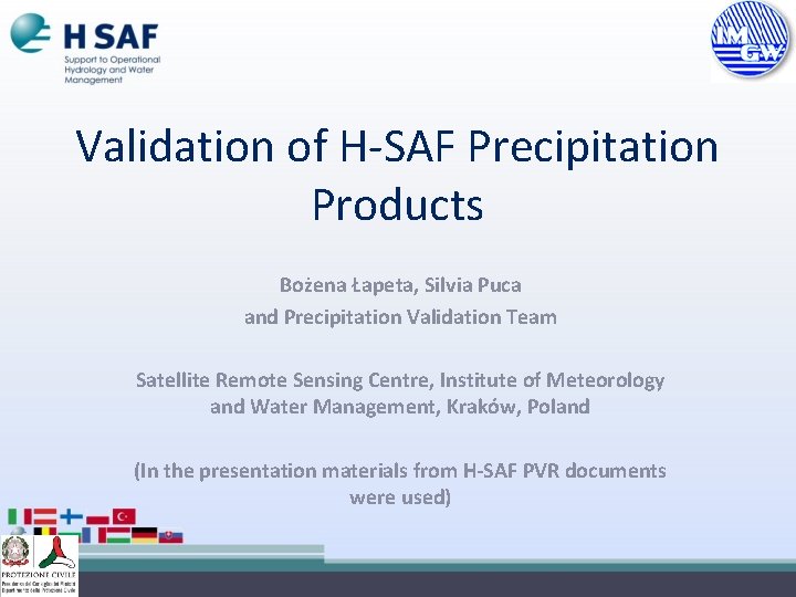 Validation of H-SAF Precipitation Products Bożena Łapeta, Silvia Puca and Precipitation Validation Team Satellite