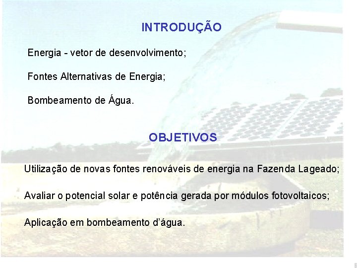 INTRODUÇÃO Energia - vetor de desenvolvimento; Fontes Alternativas de Energia; Bombeamento de Água. OBJETIVOS