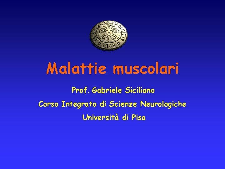 Malattie muscolari Prof. Gabriele Siciliano Corso Integrato di Scienze Neurologiche Università di Pisa 