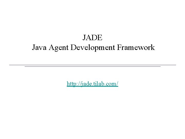 JADE Java Agent Development Framework http: //jade. tilab. com/ 