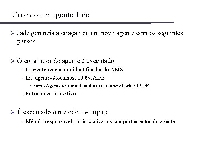 Criando um agente Jade Ø Jade gerencia a criação de um novo agente com