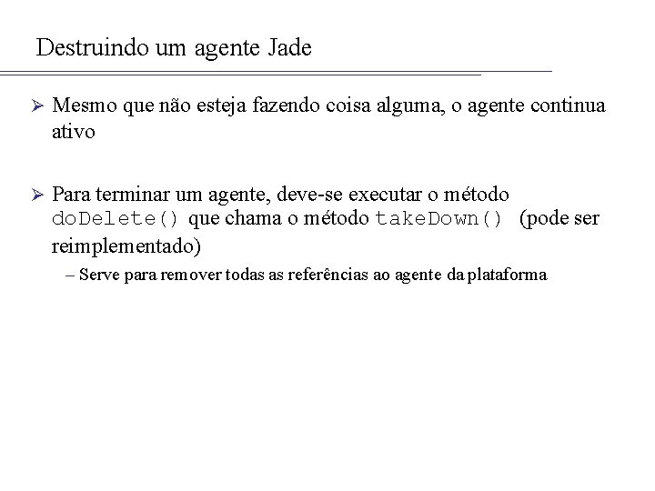 Destruindo um agente Jade Ø Mesmo que não esteja fazendo coisa alguma, o agente