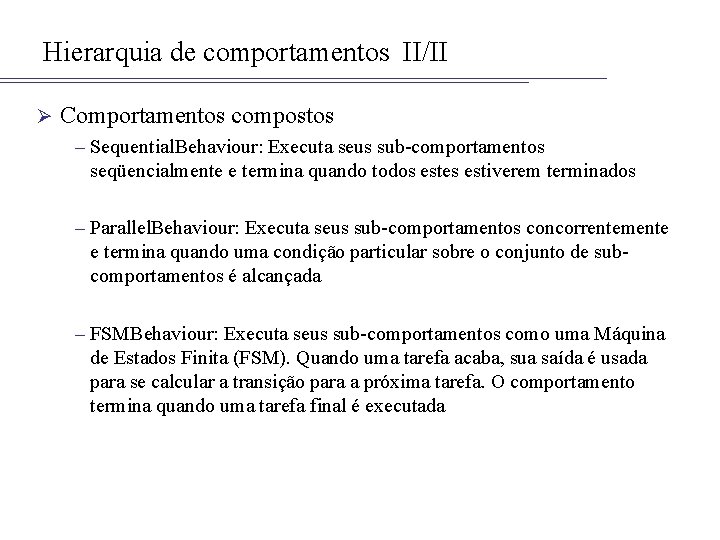 Hierarquia de comportamentos II/II Ø Comportamentos compostos – Sequential. Behaviour: Executa seus sub-comportamentos seqüencialmente
