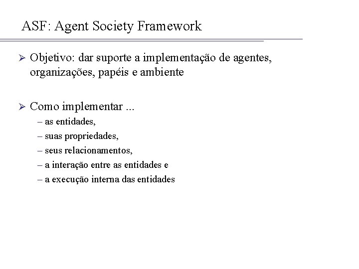 ASF: Agent Society Framework Ø Objetivo: dar suporte a implementação de agentes, organizações, papéis