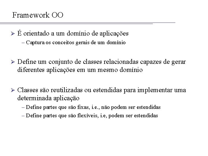 Framework OO Ø É orientado a um domínio de aplicações – Captura os conceitos