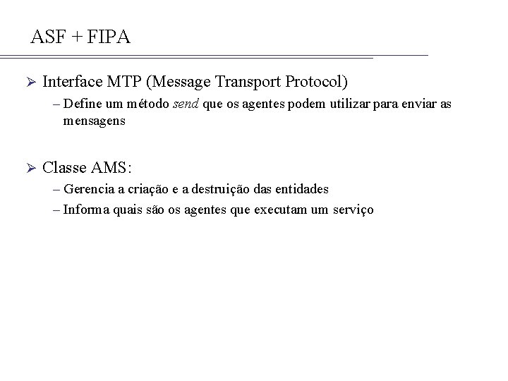 ASF + FIPA Ø Interface MTP (Message Transport Protocol) – Define um método send