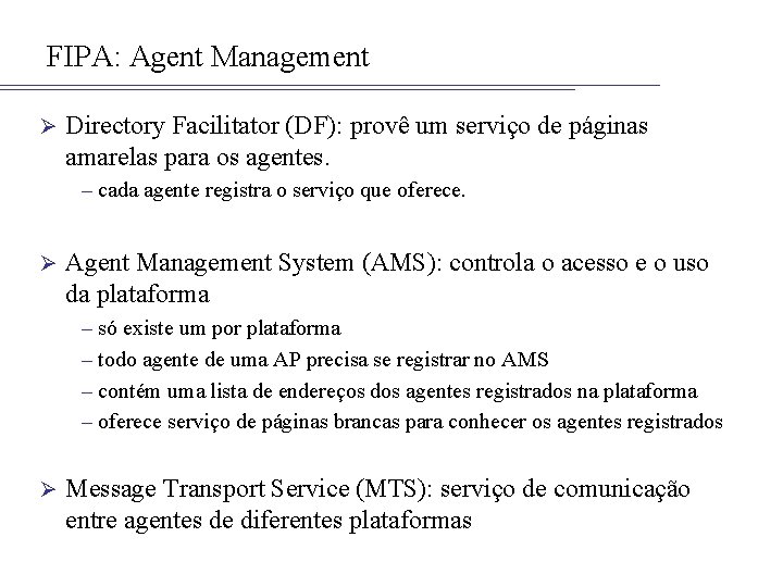 FIPA: Agent Management Ø Directory Facilitator (DF): provê um serviço de páginas amarelas para